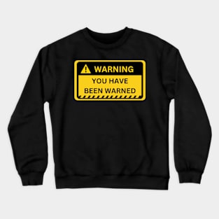 You have been warned- yellow warning sign Crewneck Sweatshirt